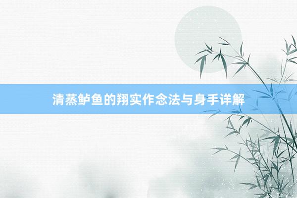 清蒸鲈鱼的翔实作念法与身手详解