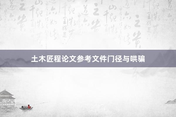 土木匠程论文参考文件门径与哄骗